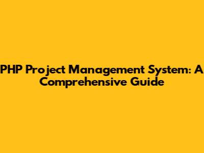 PHP Project Management System: A Comprehensive Guide