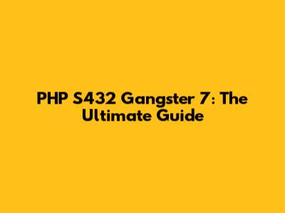 PHP S432 Gangster 7: The Ultimate Guide