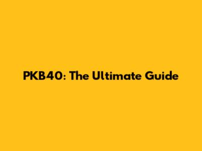 PKB40: The Ultimate Guide