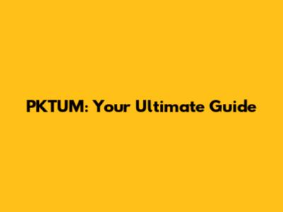 PKTUM: Your Ultimate Guide