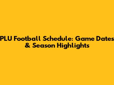 PLU Football Schedule: Game Dates & Season Highlights