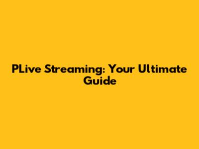 PLive Streaming: Your Ultimate Guide