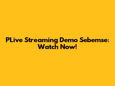 PLive Streaming Demo Sebemse: Watch Now!