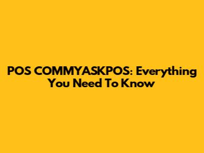 POS COMMYASKPOS: Everything You Need To Know
