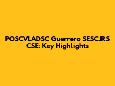 POSCVLADSC Guerrero SESCJRS CSE: Key Highlights