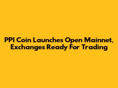 PPI Coin Launches Open Mainnet, Exchanges Ready For Trading