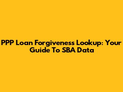 PPP Loan Forgiveness Lookup: Your Guide To SBA Data