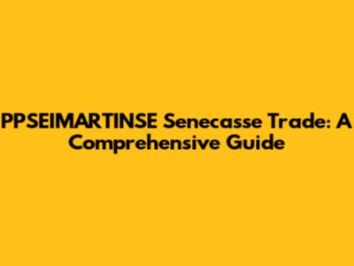 PPSEIMARTINSE Senecasse Trade: A Comprehensive Guide