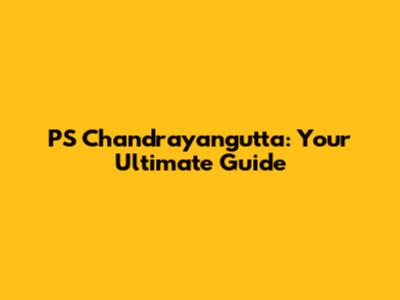 PS Chandrayangutta: Your Ultimate Guide