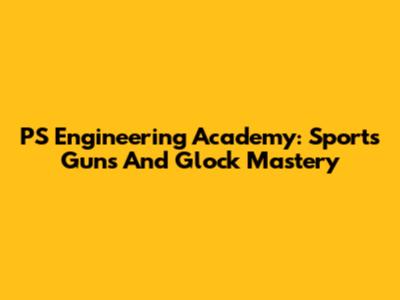 PS Engineering Academy: Sports Guns And Glock Mastery