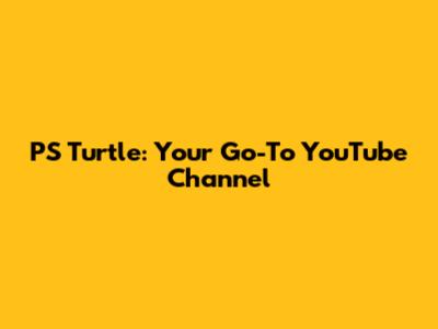 PS Turtle: Your Go-To YouTube Channel