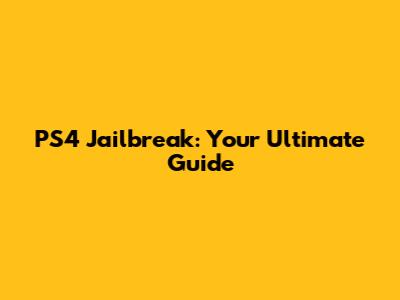 PS4 Jailbreak: Your Ultimate Guide