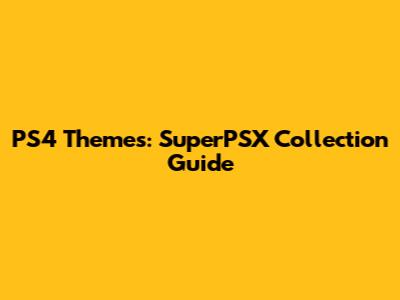PS4 Themes: SuperPSX Collection Guide