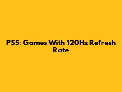 PS5: Games With 120Hz Refresh Rate