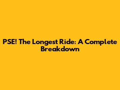 PSE! The Longest Ride: A Complete Breakdown