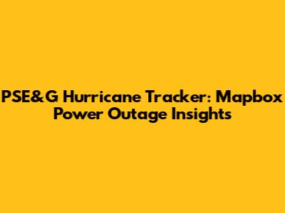 PSE&G Hurricane Tracker: Mapbox Power Outage Insights