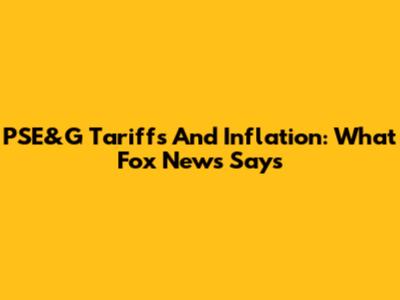 PSE&G Tariffs And Inflation: What Fox News Says