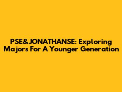 PSE&JONATHANSE: Exploring Majors For A Younger Generation