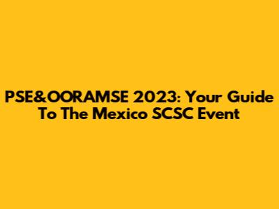 PSE&OORAMSE 2023: Your Guide To The Mexico SCSC Event