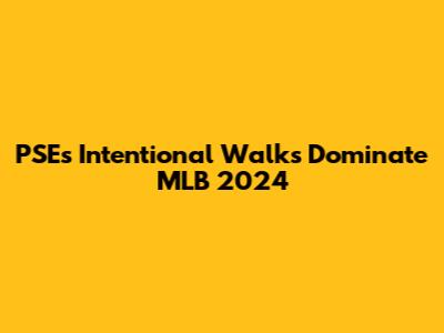 PSE's Intentional Walks Dominate MLB 2024