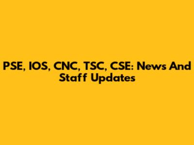 PSE, IOS, CNC, TSC, CSE: News And Staff Updates