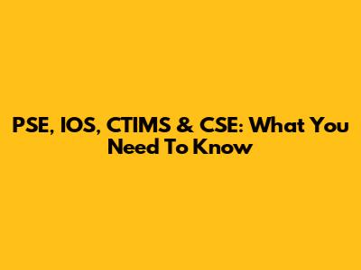 PSE, IOS, CTIMS & CSE: What You Need To Know