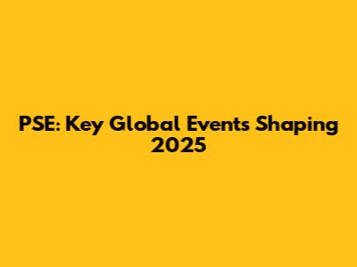 PSE: Key Global Events Shaping 2025