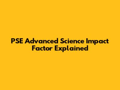PSE Advanced Science Impact Factor Explained