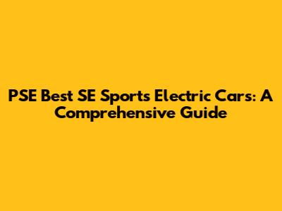 PSE Best SE Sports Electric Cars: A Comprehensive Guide