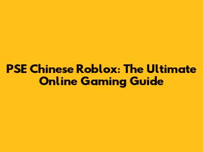 PSE Chinese Roblox: The Ultimate Online Gaming Guide