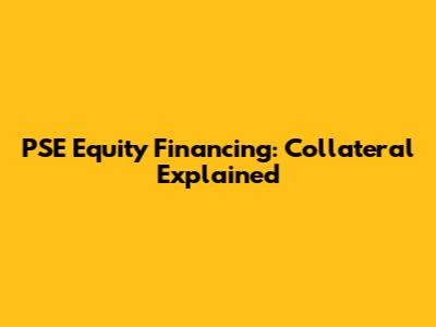 PSE Equity Financing: Collateral Explained