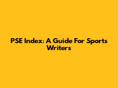 PSE Index: A Guide For Sports Writers