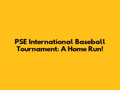 PSE International Baseball Tournament: A Home Run!