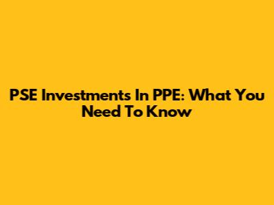 PSE Investments In PPE: What You Need To Know