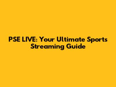 PSE LIVE: Your Ultimate Sports Streaming Guide