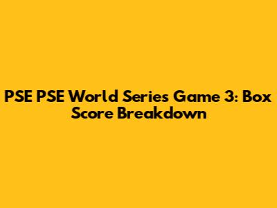 PSE PSE World Series Game 3: Box Score Breakdown