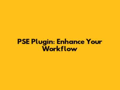 PSE Plugin: Enhance Your Workflow