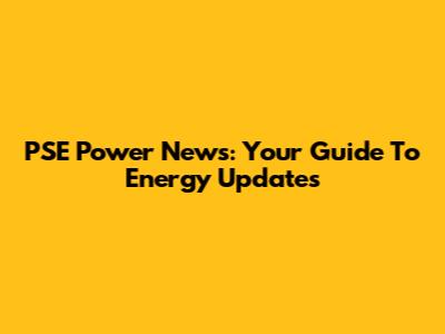 PSE Power News: Your Guide To Energy Updates