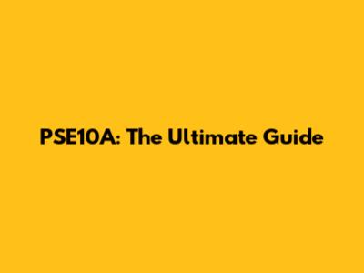 PSE10A: The Ultimate Guide