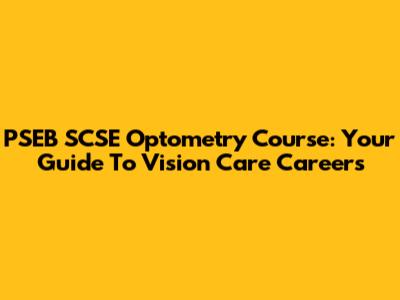 PSEB SCSE Optometry Course: Your Guide To Vision Care Careers