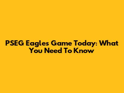 PSEG Eagles Game Today: What You Need To Know