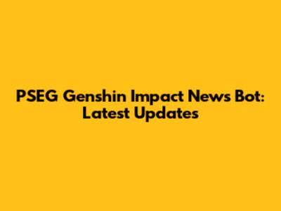 PSEG Genshin Impact News Bot: Latest Updates