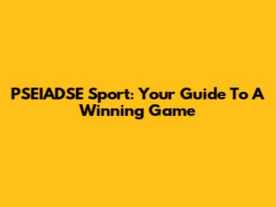 PSEIADSE Sport: Your Guide To A Winning Game
