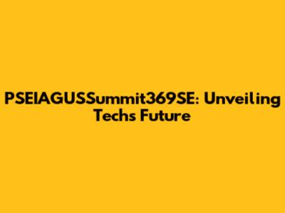 PSEIAGUSSummit369SE: Unveiling Tech's Future