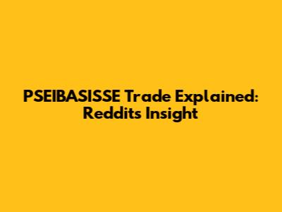 PSEIBASISSE Trade Explained: Reddit's Insight