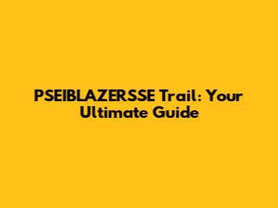 PSEIBLAZERSSE Trail: Your Ultimate Guide