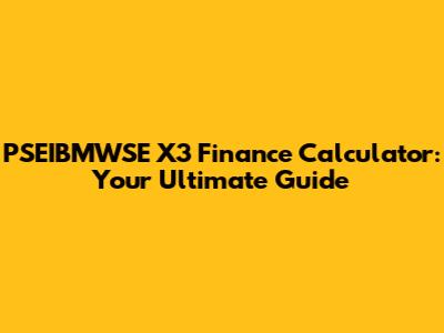 PSEIBMWSE X3 Finance Calculator: Your Ultimate Guide