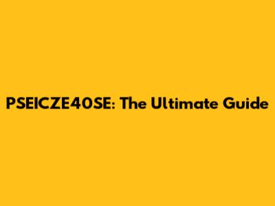 PSEICZE40SE: The Ultimate Guide
