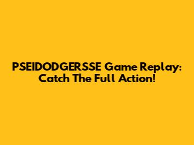 PSEIDODGERSSE Game Replay: Catch The Full Action!