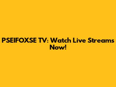 PSEIFOXSE TV: Watch Live Streams Now!